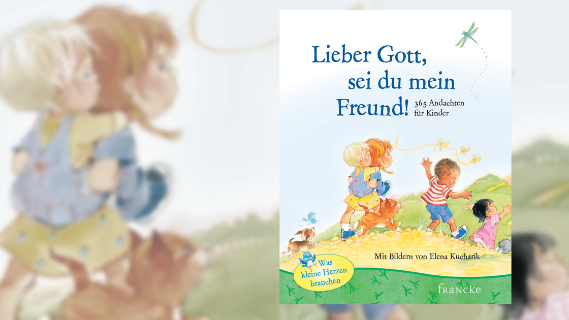 „Lieber Gott, sei Du mein Freund! 365 Andachten für Kinder“; Crystal Bowman/ Elena Kucharik; Francke Verlag