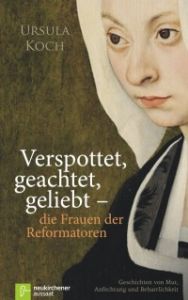 Verspottet, geachtet, geliebt - die Frauen der Reformation